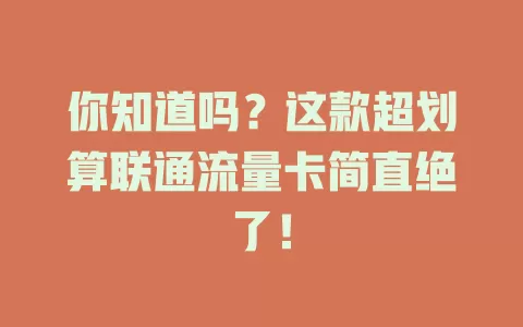 你知道吗？这款超划算联通流量卡简直绝了！