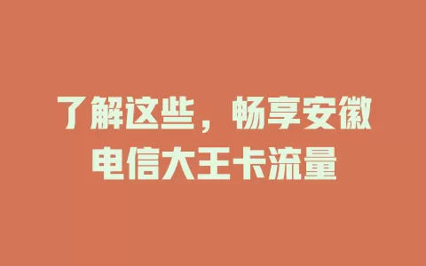 了解这些，畅享安徽电信大王卡流量
