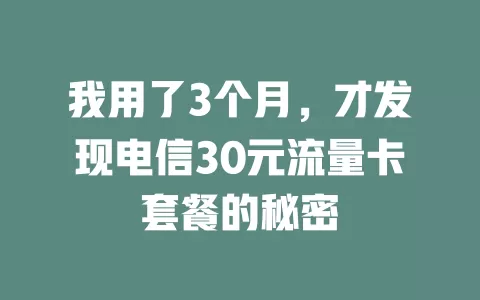 我用了3个月，才发现电信30元流量卡套餐的秘密
