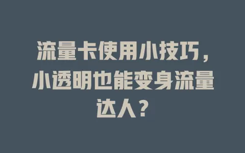 流量卡使用小技巧，小透明也能变身流量达人？