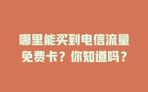 哪里能买到电信流量免费卡？你知道吗？