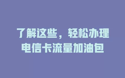 了解这些，轻松办理电信卡流量加油包