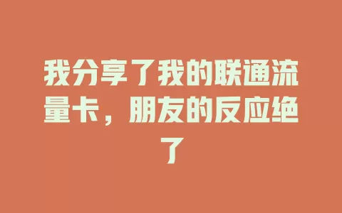 我分享了我的联通流量卡，朋友的反应绝了