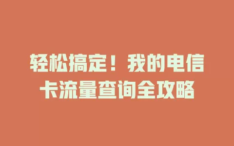 轻松搞定！我的电信卡流量查询全攻略