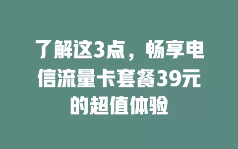 了解这3点，畅享电信流量卡套餐39元的超值体验
