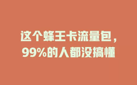 这个蜂王卡流量包，99%的人都没搞懂
