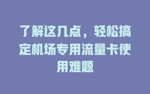 了解这几点，轻松搞定机场专用流量卡使用难题