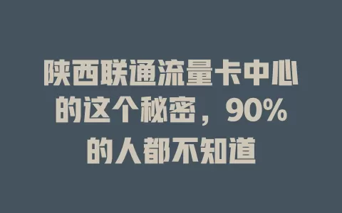 陕西联通流量卡中心的这个秘密，90%的人都不知道