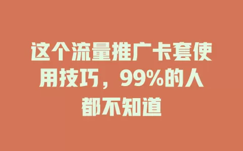 这个流量推广卡套使用技巧，99%的人都不知道