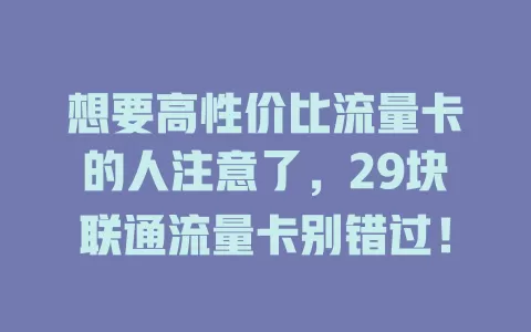 想要高性价比流量卡的人注意了，29块联通流量卡别错过！