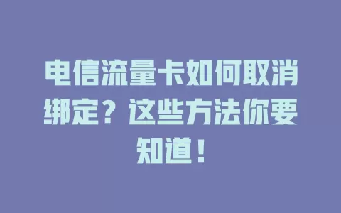 电信流量卡如何取消绑定？这些方法你要知道！