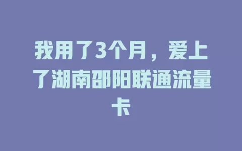 我用了3个月，爱上了湖南邵阳联通流量卡