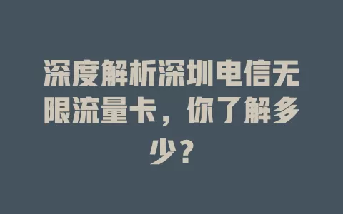 深度解析深圳电信无限流量卡，你了解多少？