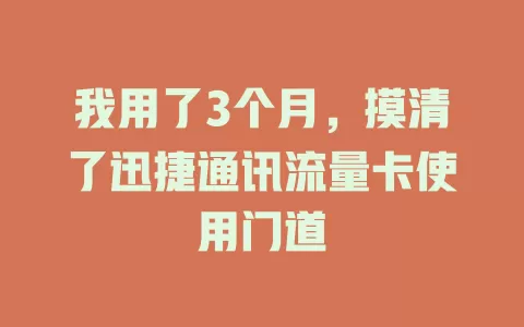 我用了3个月，摸清了迅捷通讯流量卡使用门道