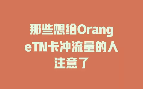 那些想给OrangeTN卡冲流量的人注意了