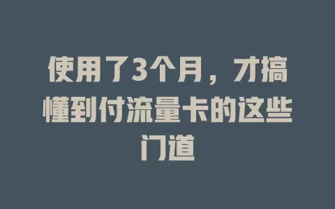 使用了3个月，才搞懂到付流量卡的这些门道