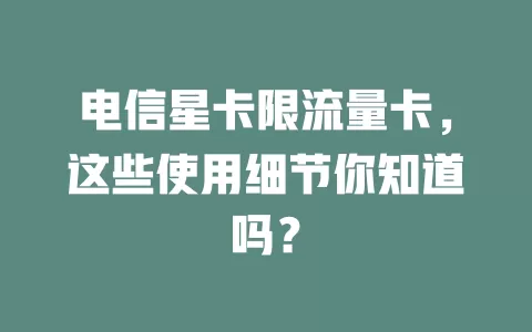 电信星卡限流量卡，这些使用细节你知道吗？