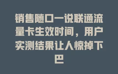 销售随口一说联通流量卡生效时间，用户实测结果让人惊掉下巴