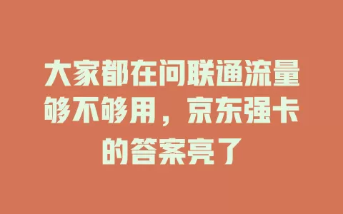 大家都在问联通流量够不够用，京东强卡的答案亮了