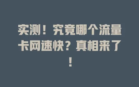 实测！究竟哪个流量卡网速快？真相来了！