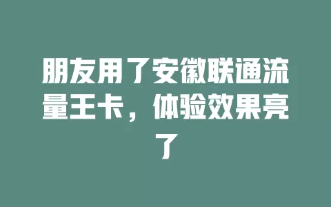 朋友用了安徽联通流量王卡，体验效果亮了