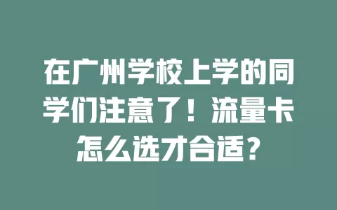 在广州学校上学的同学们注意了！流量卡怎么选才合适？