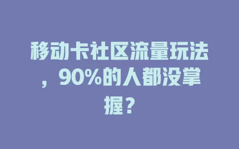 移动卡社区流量玩法，90%的人都没掌握？