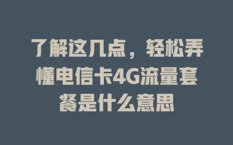 了解这几点，轻松弄懂电信卡4G流量套餐是什么意思