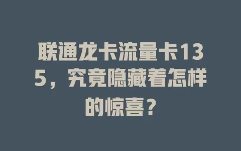 联通龙卡流量卡135，究竟隐藏着怎样的惊喜？