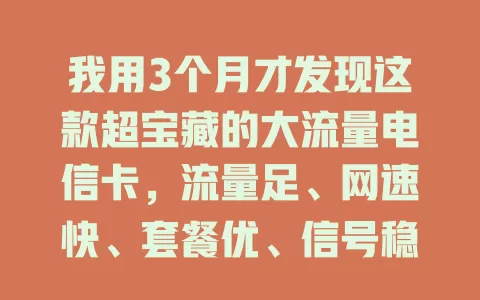 我用3个月才发现这款超宝藏的大流量电信卡，流量足、网速快、套餐优、信号稳