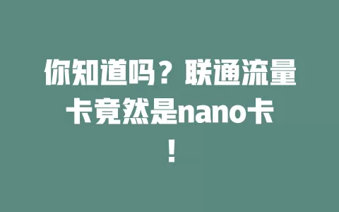 你知道吗？联通流量卡竟然是nano卡！