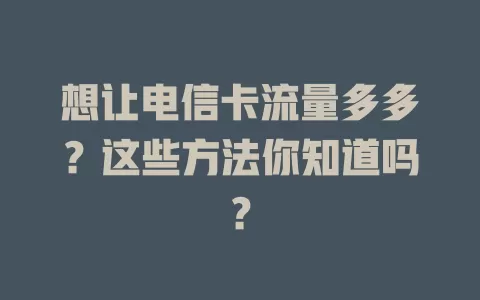 想让电信卡流量多多？这些方法你知道吗？