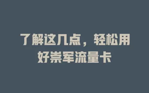 了解这几点，轻松用好崇军流量卡