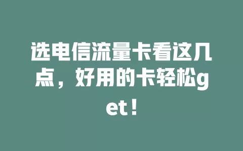 选电信流量卡看这几点，好用的卡轻松get！