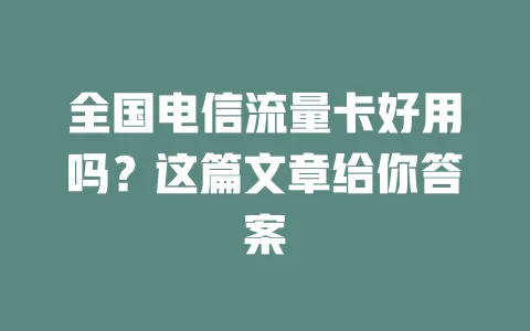 全国电信流量卡好用吗？这篇文章给你答案