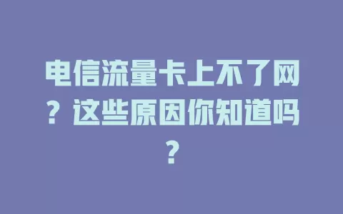 电信流量卡上不了网？这些原因你知道吗？