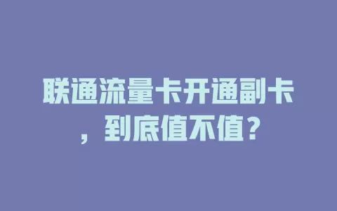 联通流量卡开通副卡，到底值不值？