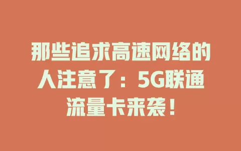 那些追求高速网络的人注意了：5G联通流量卡来袭！