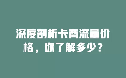 深度剖析卡商流量价格，你了解多少？