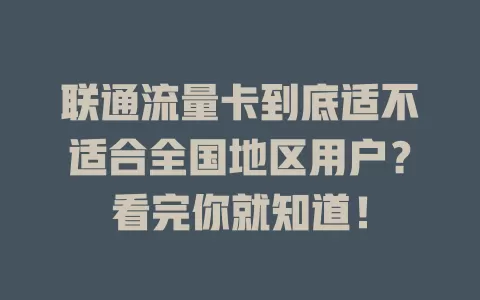 联通流量卡到底适不适合全国地区用户？看完你就知道！