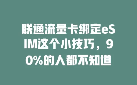 联通流量卡绑定eSIM这个小技巧，90%的人都不知道