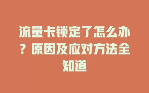 流量卡锁定了怎么办？原因及应对方法全知道