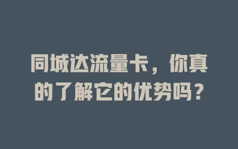 同城达流量卡，你真的了解它的优势吗？