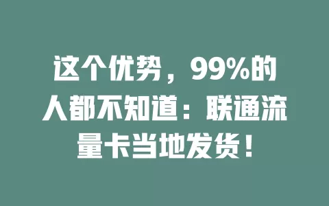 这个优势，99%的人都不知道：联通流量卡当地发货！