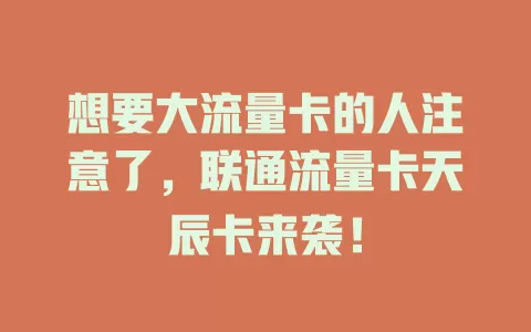想要大流量卡的人注意了，联通流量卡天辰卡来袭！