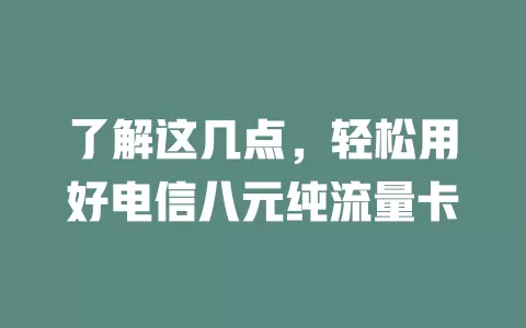 了解这几点，轻松用好电信八元纯流量卡