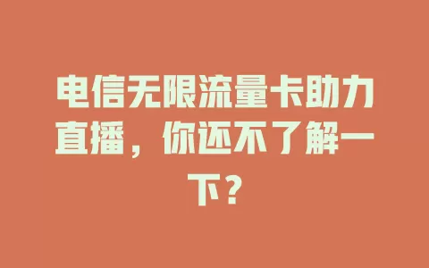 电信无限流量卡助力直播，你还不了解一下？