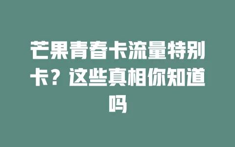芒果青春卡流量特别卡？这些真相你知道吗