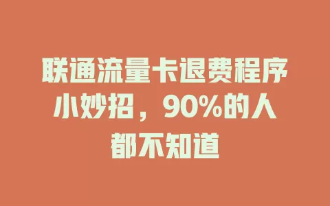 联通流量卡退费程序小妙招，90%的人都不知道