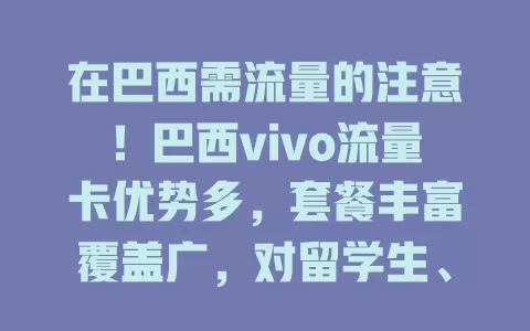 在巴西需流量的注意！巴西vivo流量卡优势多，套餐丰富覆盖广，对留学生、商务人士、旅行者都超重要，还不断优化服务，是网络生活好伙伴！